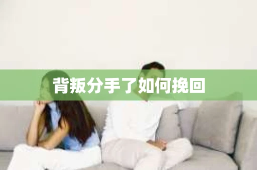 背叛分手了如何挽回
