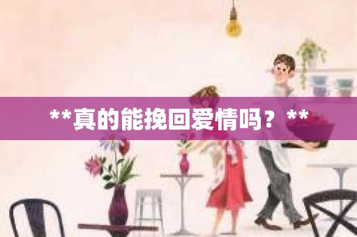 **真的能挽回爱情吗？**