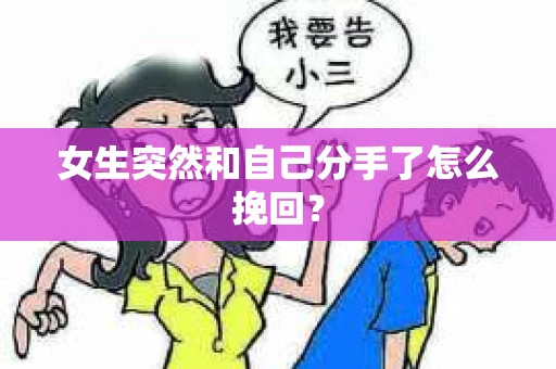 女生突然和自己分手了怎么挽回？