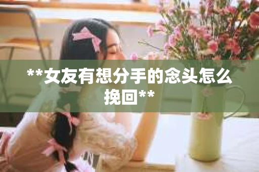 **女友有想分手的念头怎么挽回**