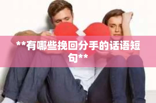 **有哪些挽回分手的话语短句**