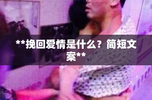 **挽回爱情是什么？简短文案**