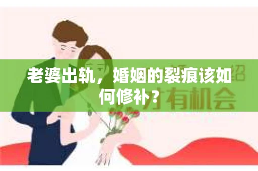老婆出轨，婚姻的裂痕该如何修补？