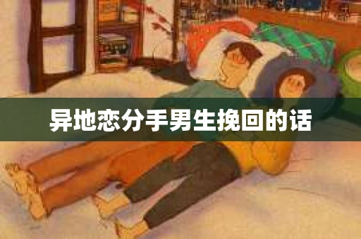异地恋分手男生挽回的话