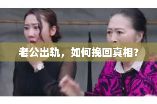 老公出轨，如何挽回真相？