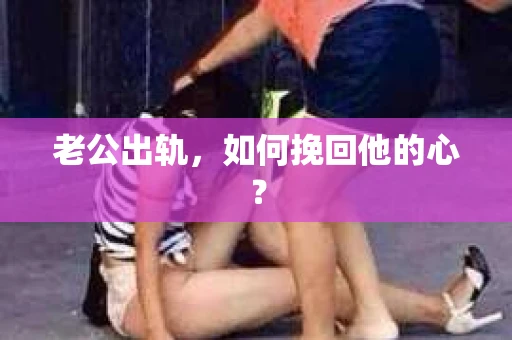老公出轨，如何挽回他的心？