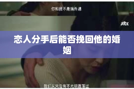 恋人分手后能否挽回他的婚姻