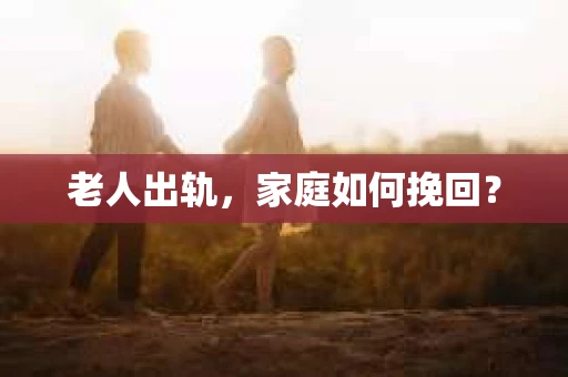 老人出轨，家庭如何挽回？