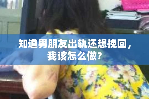 知道男朋友出轨还想挽回，我该怎么做？