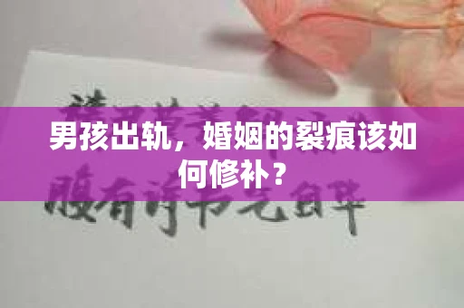 男孩出轨，婚姻的裂痕该如何修补？