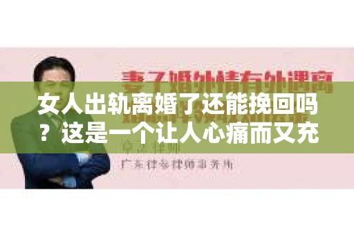 女人出轨离婚了还能挽回吗？这是一个让人心痛而又充满疑惑的问题。在这个充满变数的世界里，婚姻的稳固性似乎变得越来越脆弱。那么，当女人出轨导致离婚后，还有没有可能挽回这段婚姻呢？让我们一起来探讨这个问题。