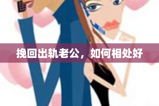 挽回出轨老公，如何相处好