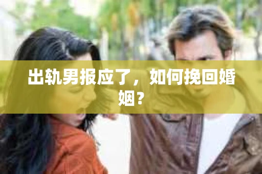 出轨男报应了，如何挽回婚姻？