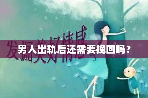 男人出轨后还需要挽回吗？