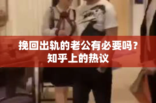 挽回出轨的老公有必要吗？知乎上的热议