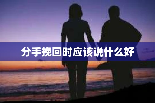 分手挽回时应该说什么好