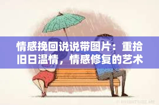 情感挽回说说带图片：重拾旧日温情，情感修复的艺术