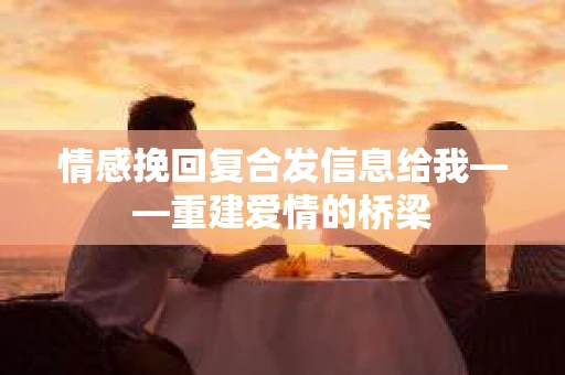 情感挽回复合发信息给我——重建爱情的桥梁
