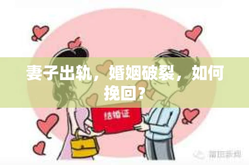 妻子出轨，婚姻破裂，如何挽回？