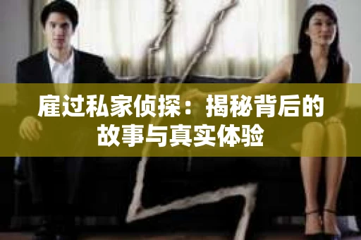 雇过私家侦探：揭秘背后的故事与真实体验