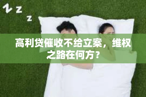 高利贷催收不给立案，维权之路在何方？