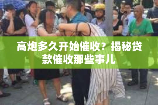 高炮多久开始催收？揭秘贷款催收那些事儿