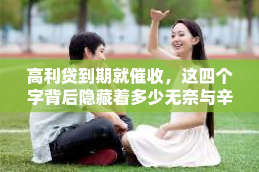 高利贷到期就催收，这四个字背后隐藏着多少无奈与辛酸。在这个充满诱惑与陷阱的金融世界里，我们该如何保护自己，避免陷入高利贷的泥潭？今天，就让我们一起来揭开高利贷到期催收的神秘面纱。