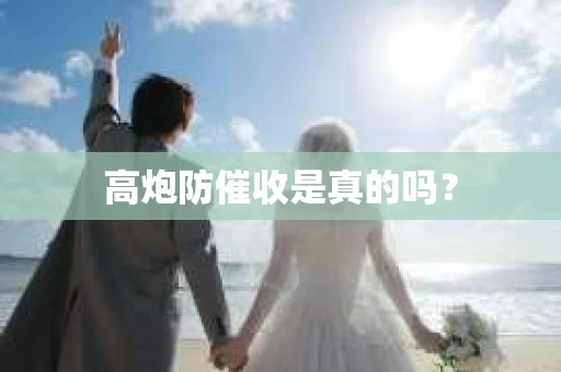 高炮防催收是真的吗？