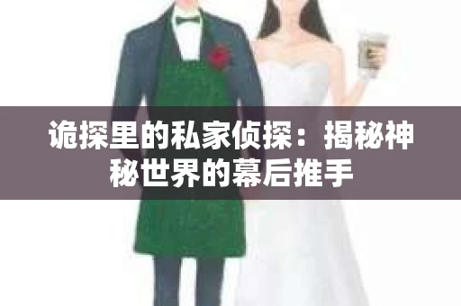 诡探里的私家侦探：揭秘神秘世界的幕后推手