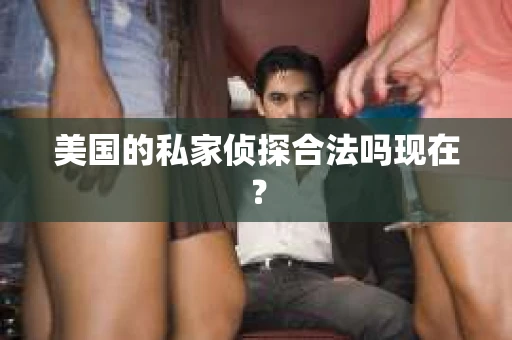 美国的私家侦探合法吗现在？