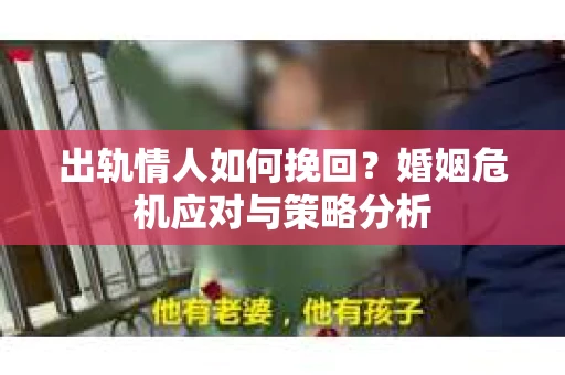 出轨情人如何挽回？婚姻危机应对与策略分析