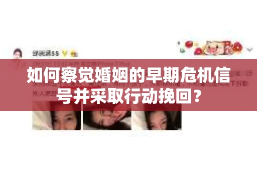 如何察觉婚姻的早期危机信号并采取行动挽回？