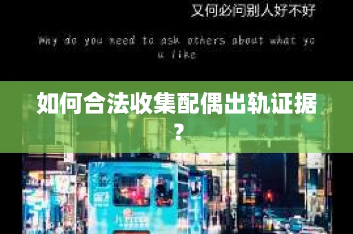如何合法收集配偶出轨证据？