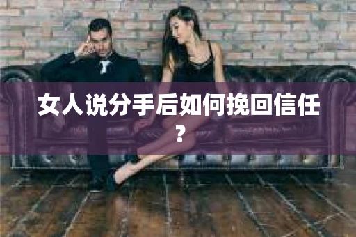 女人说分手后如何挽回信任？