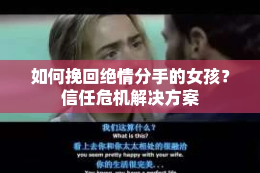 如何挽回绝情分手的女孩？信任危机解决方案