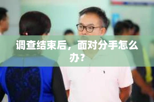 调查结束后，面对分手怎么办？