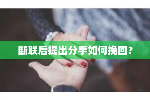 断联后提出分手如何挽回？
