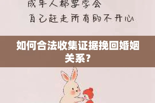 如何合法收集证据挽回婚姻关系？