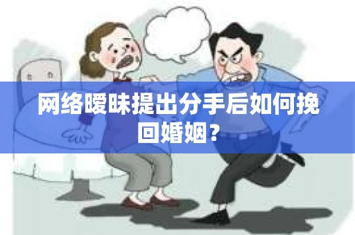 网络暧昧提出分手后如何挽回婚姻? 网络暧昧提出分手后如何挽回婚姻?
