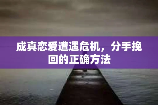 成真恋爱遭遇危机，分手挽回的正确方法