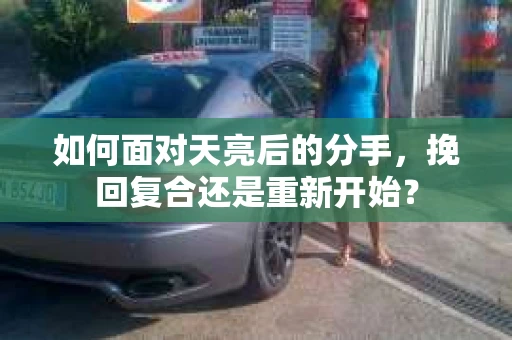 如何面对天亮后的分手，挽回复合还是重新开始？