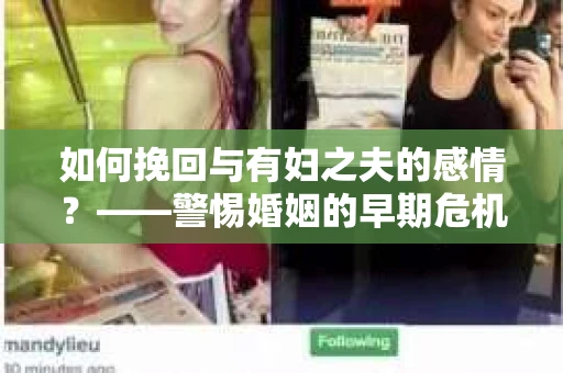 如何挽回与有妇之夫的感情？——警惕婚姻的早期危机信号