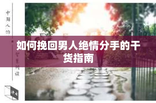 如何挽回男人绝情分手的干货指南